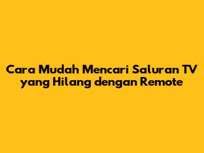 Cara Mudah Mencari Saluran TV yang Hilang dengan Remote