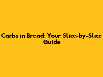 Carbs in Bread: Your Slice-by-Slice Guide