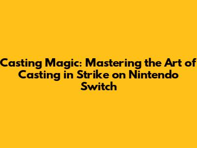 Casting Magic: Mastering the Art of Casting in Strike on Nintendo Switch