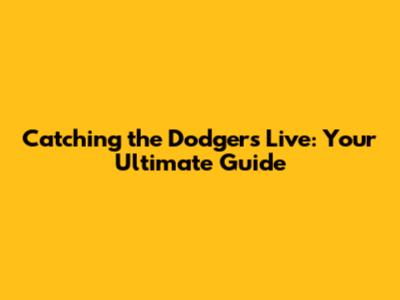 Catching the Dodgers Live: Your Ultimate Guide