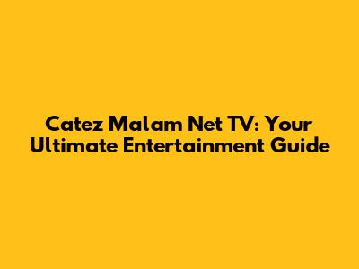 Catez Malam Net TV: Your Ultimate Entertainment Guide
