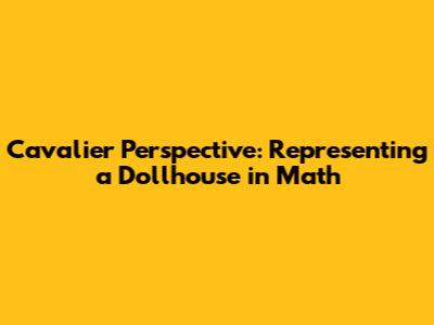 Cavalier Perspective: Representing a Dollhouse in Math