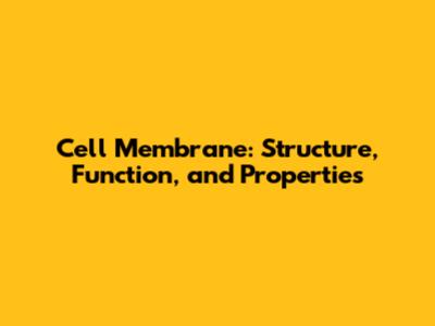 Cell Membrane: Structure, Function, and Properties