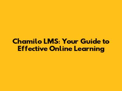 Chamilo LMS: Your Guide to Effective Online Learning