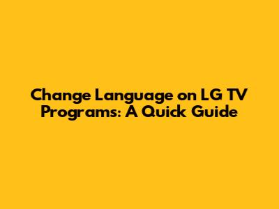 Change Language on LG TV Programs: A Quick Guide
