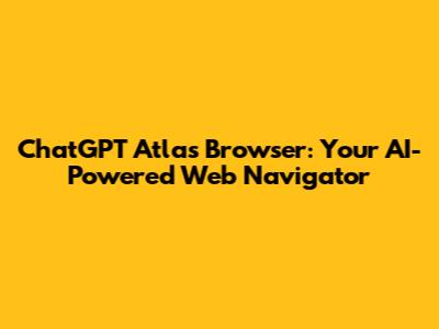 ChatGPT Atlas Browser: Your AI-Powered Web Navigator