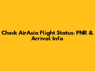 Check AirAsia Flight Status: PNR & Arrival Info