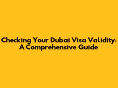 Checking Your Dubai Visa Validity: A Comprehensive Guide