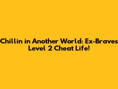 Chillin' in Another World: Ex-Brave's Level 2 Cheat Life!