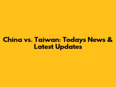 China vs. Taiwan: Today's News & Latest Updates