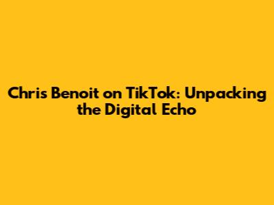 Chris Benoit on TikTok: Unpacking the Digital Echo