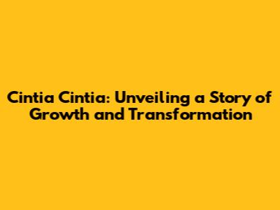 Cintia Cintia: Unveiling a Story of Growth and Transformation