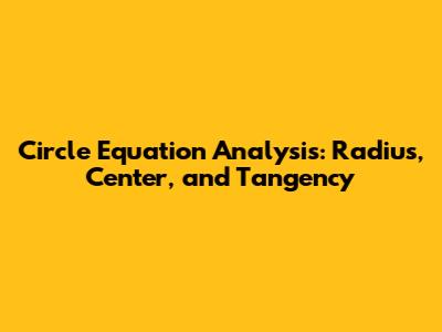 Circle Equation Analysis: Radius, Center, and Tangency