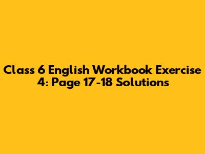 Class 6 English Workbook Exercise 4: Page 17-18 Solutions