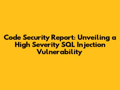 Code Security Report: Unveiling a High Severity SQL Injection Vulnerability