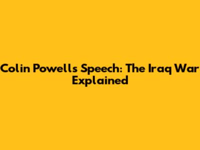 Colin Powell's Speech: The Iraq War Explained
