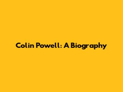 Colin Powell: A Biography