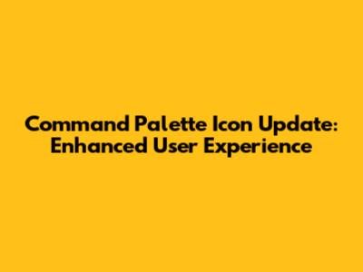 Command Palette Icon Update: Enhanced User Experience