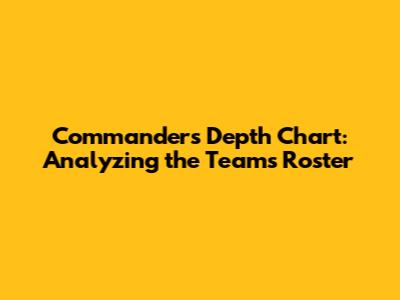 Commanders Depth Chart: Analyzing the Team's Roster
