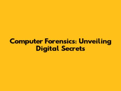 Computer Forensics: Unveiling Digital Secrets