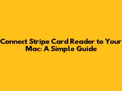 Connect Stripe Card Reader to Your Mac: A Simple Guide