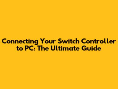 Connecting Your Switch Controller to PC: The Ultimate Guide