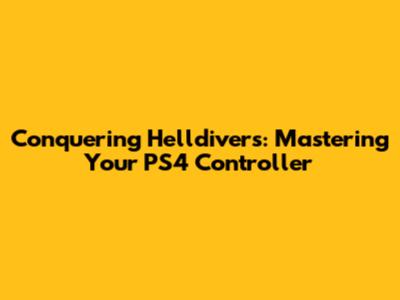 Conquering Helldivers: Mastering Your PS4 Controller