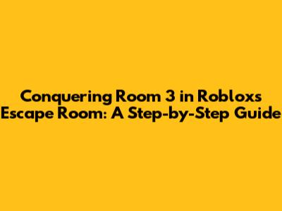 Conquering Room 3 in Roblox's Escape Room: A Step-by-Step Guide
