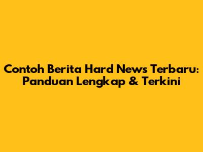 Contoh Berita Hard News Terbaru: Panduan Lengkap & Terkini
