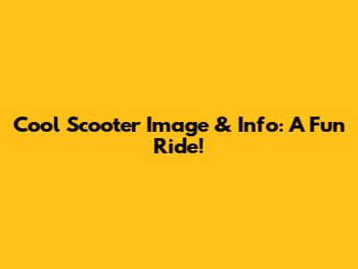 Cool Scooter Image & Info: A Fun Ride!