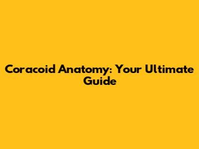 Coracoid Anatomy: Your Ultimate Guide