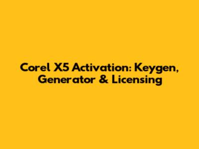 Corel X5 Activation: Keygen, Generator & Licensing
