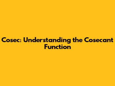 Cosec: Understanding the Cosecant Function