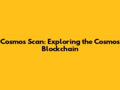 Cosmos Scan: Exploring the Cosmos Blockchain