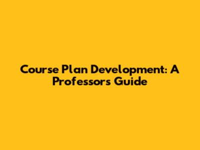 Course Plan Development: A Professor's Guide