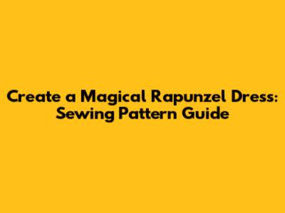 Create a Magical Rapunzel Dress: Sewing Pattern Guide