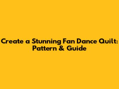 Create a Stunning Fan Dance Quilt: Pattern & Guide