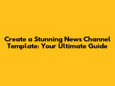 Create a Stunning News Channel Template: Your Ultimate Guide