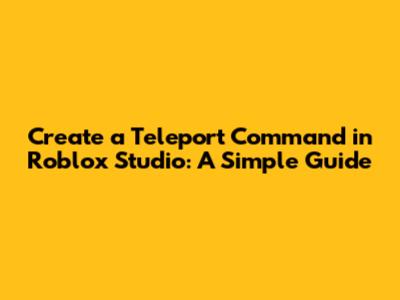 Create a Teleport Command in Roblox Studio: A Simple Guide