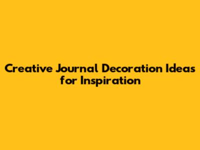 Creative Journal Decoration Ideas for Inspiration