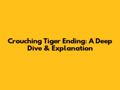 Crouching Tiger Ending: A Deep Dive & Explanation