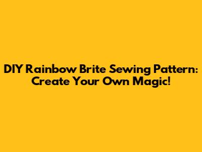 DIY Rainbow Brite Sewing Pattern: Create Your Own Magic!