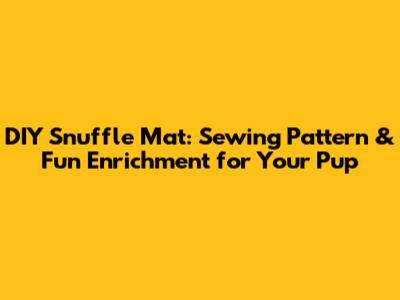 DIY Snuffle Mat: Sewing Pattern & Fun Enrichment for Your Pup