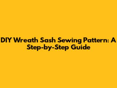 DIY Wreath Sash Sewing Pattern: A Step-by-Step Guide