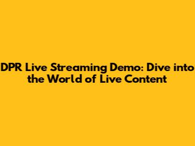 DPR Live Streaming Demo: Dive into the World of Live Content