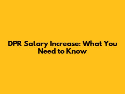 DPR Salary Increase: What You Need to Know