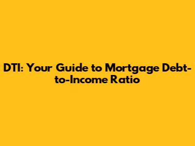 DTI: Your Guide to Mortgage Debt-to-Income Ratio
