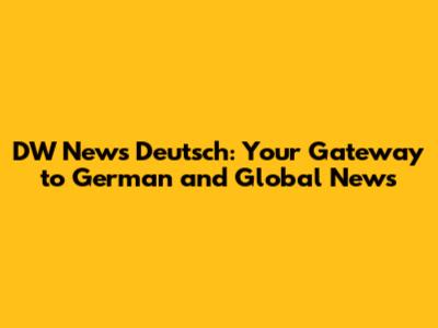 DW News Deutsch: Your Gateway to German and Global News