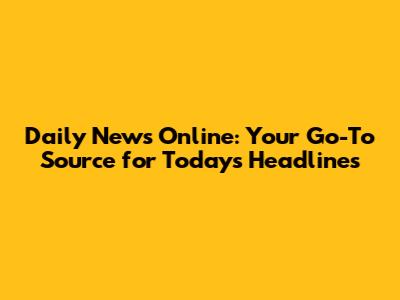Daily News Online: Your Go-To Source for Today's Headlines
