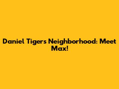 Daniel Tiger's Neighborhood: Meet Max!